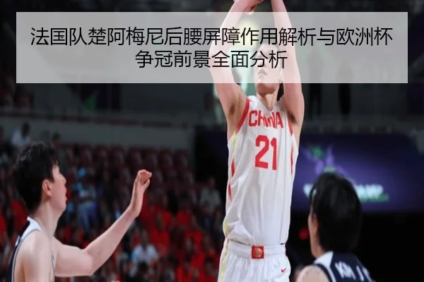法国队楚阿梅尼后腰屏障作用解析与欧洲杯争冠前景全面分析
