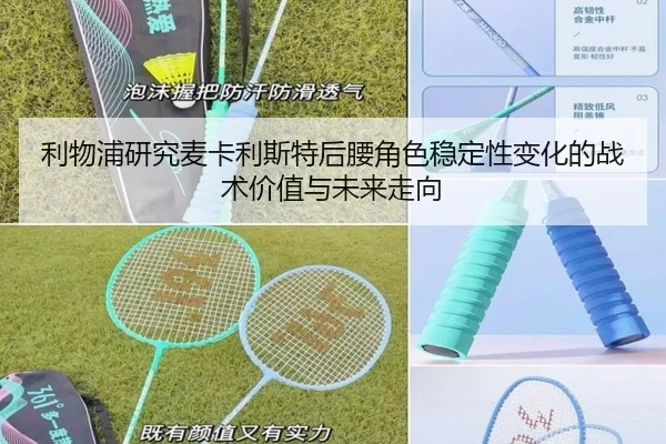 利物浦研究麦卡利斯特后腰角色稳定性变化的战术价值与未来走向